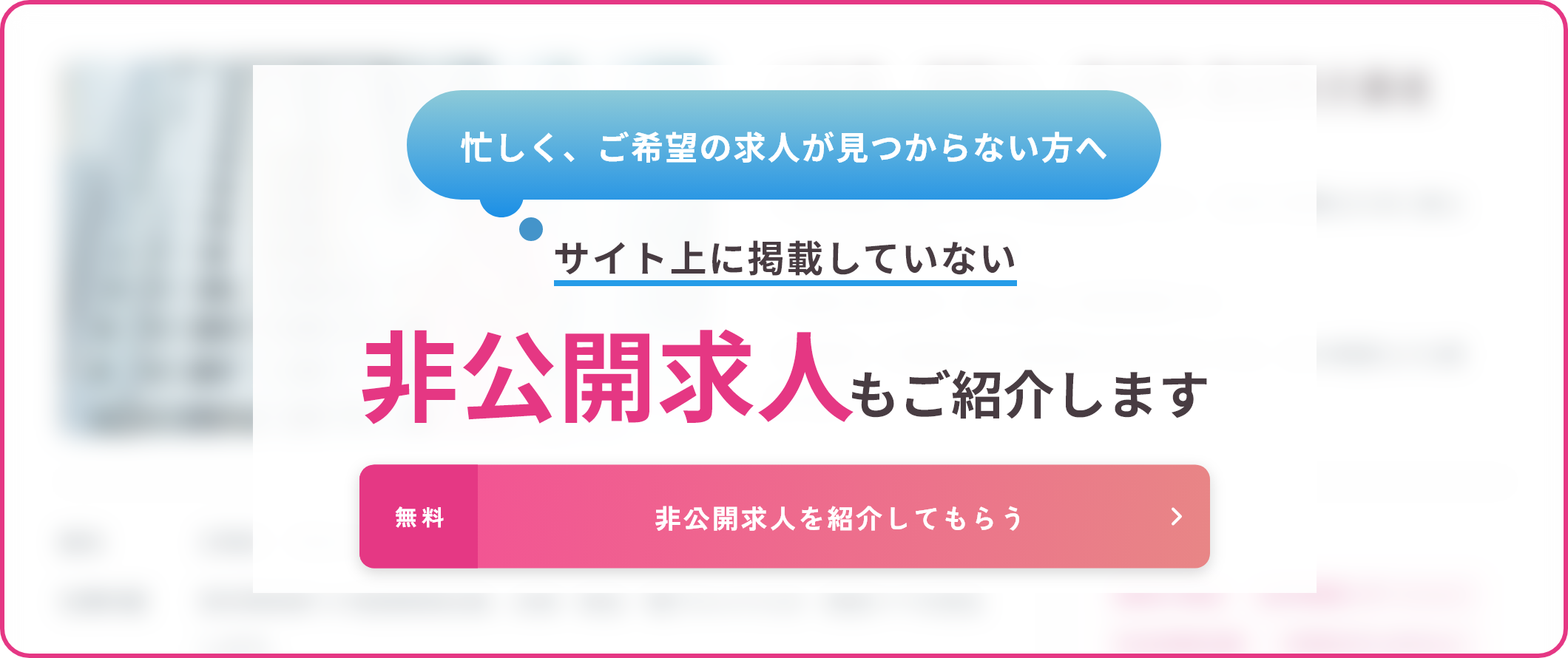 バナー：忙しく、ご希望の求人が見つからない方へサイト上に掲載していない非公開求人もご紹介します/無料/非公開求人を紹介してもらう