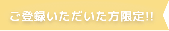 ご登録いただいた方限定!!